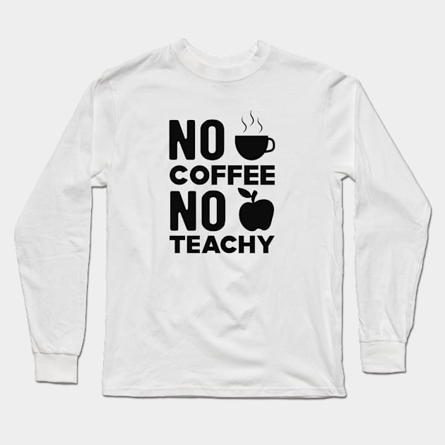 Teacher and coffee - No coffee no teachy Long Sleeve T-Shirt by KC Happy Shop